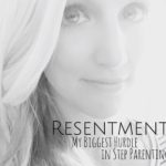 Resentment- My Biggest Hurdle in Step Parenting
