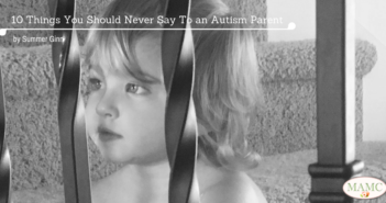 10 Things You Should Never Say To an Autism Parent by Summer Ginn