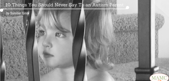 10 Things You Should Never Say To an Autism Parent by Summer Ginn