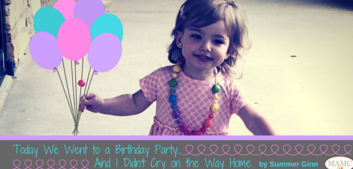 Today We Went to a Birthday Party...And I Didn't Cry on the Way Home by Summer Ginn